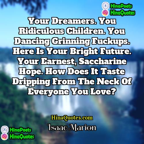 Isaac Marion Quotes | Your dreamers. You ridiculous children. You dancing