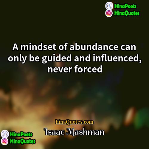 Isaac Mashman Quotes | A mindset of abundance can only be