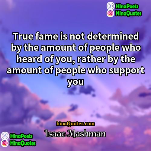 Isaac Mashman Quotes | True fame is not determined by the