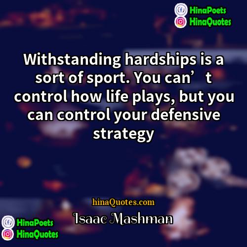 Isaac Mashman Quotes | Withstanding hardships is a sort of sport.