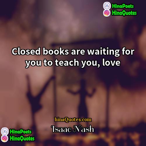 Isaac Nash Quotes | Closed books are waiting for you to