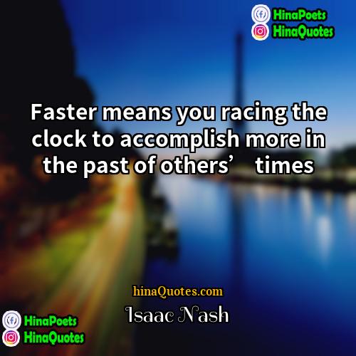 Isaac Nash Quotes | Faster means you racing the clock to