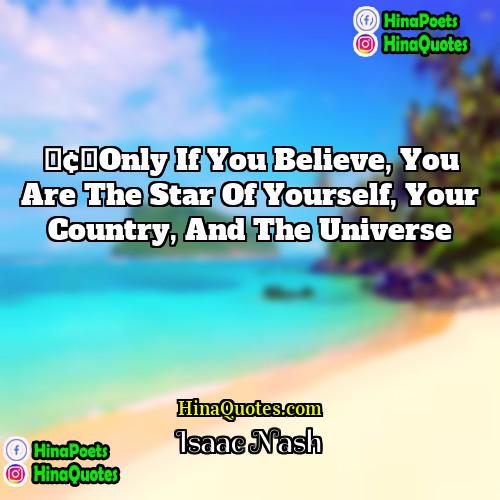 Isaac Nash Quotes | •	Only if you believe, you are the