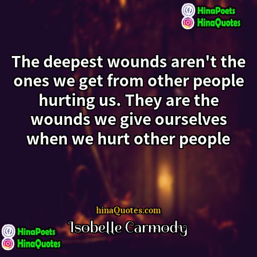 Isobelle Carmody Quotes | The deepest wounds aren't the ones we