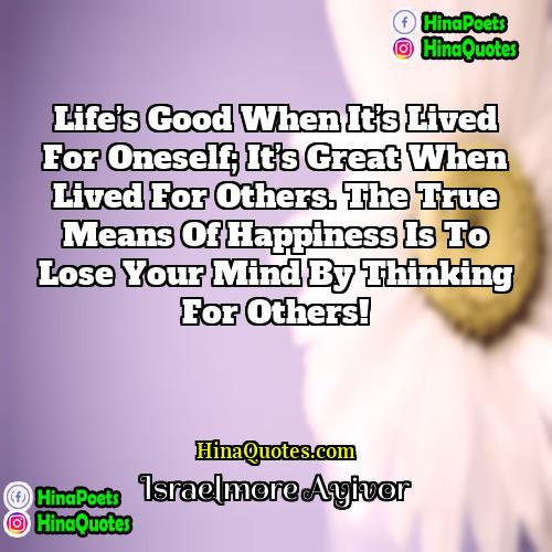 Israelmore Ayivor Quotes | Life’s good when it’s lived for oneself;