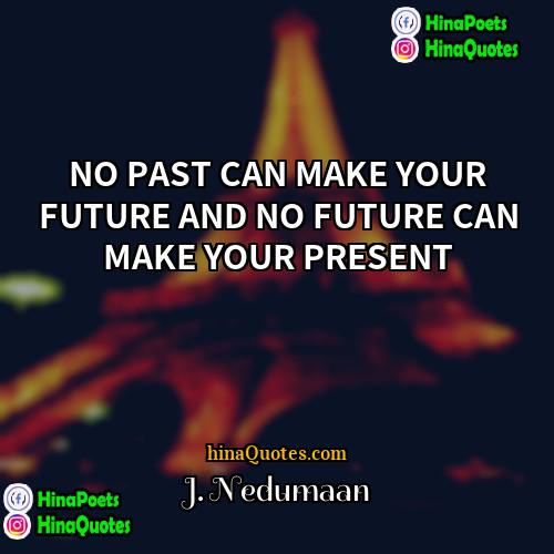 J Nedumaan Quotes | NO PAST CAN MAKE YOUR FUTURE AND