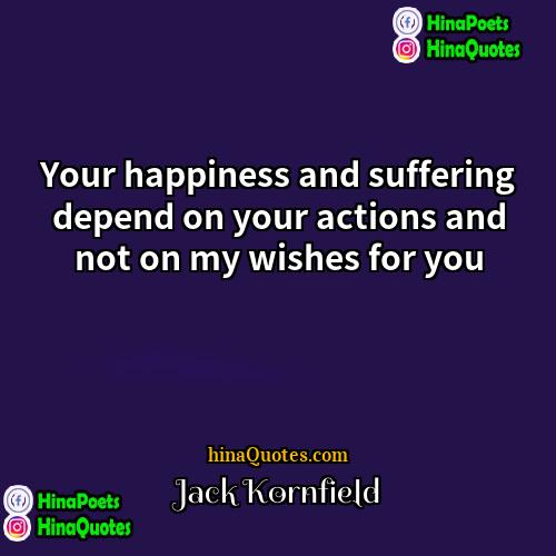 Jack Kornfield Quotes | Your happiness and suffering depend on your