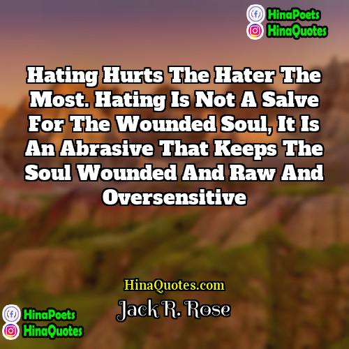 Jack R Rose Quotes | Hating hurts the hater the most. Hating