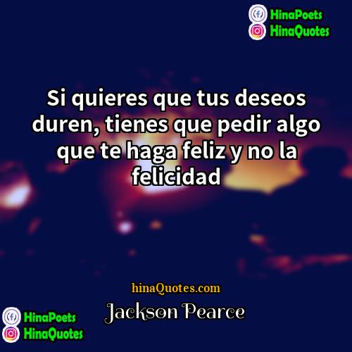 Jackson Pearce Quotes | Si quieres que tus deseos duren, tienes