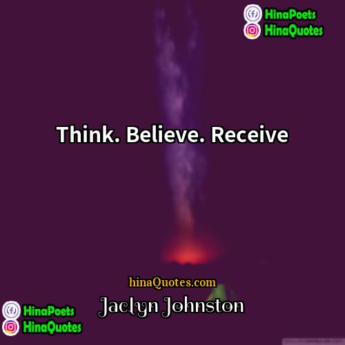 Jaclyn Johnston Quotes | Think. Believe. Receive.
  