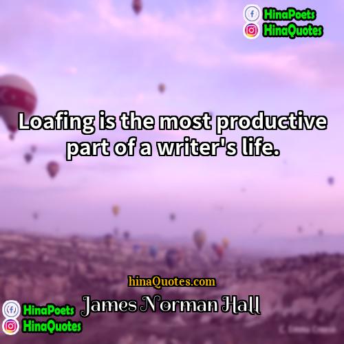 James Norman Hall Quotes | Loafing is the most productive part of