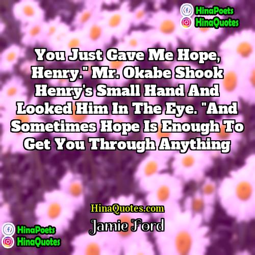 Jamie Ford Quotes | You just gave me hope, Henry." Mr.