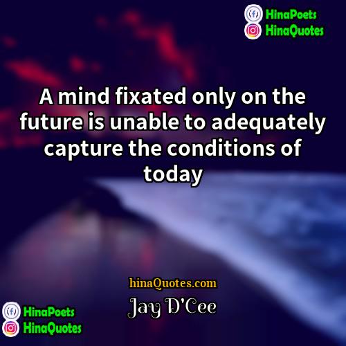 Jay DCee Quotes | A mind fixated only on the future