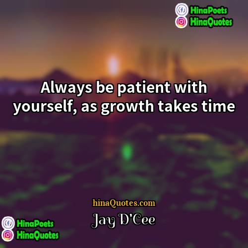 Jay DCee Quotes | Always be patient with yourself, as growth