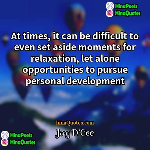 Jay DCee Quotes | At times, it can be difficult to