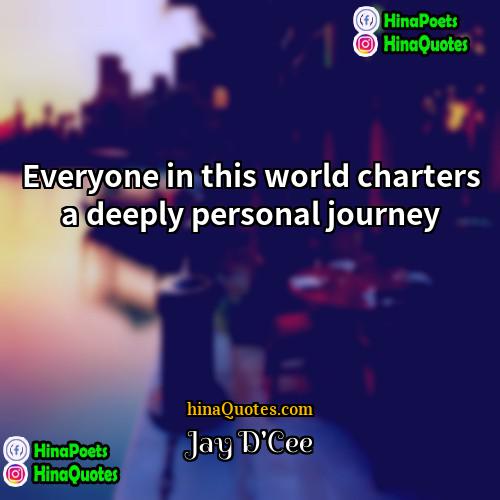 Jay DCee Quotes | Everyone in this world charters a deeply