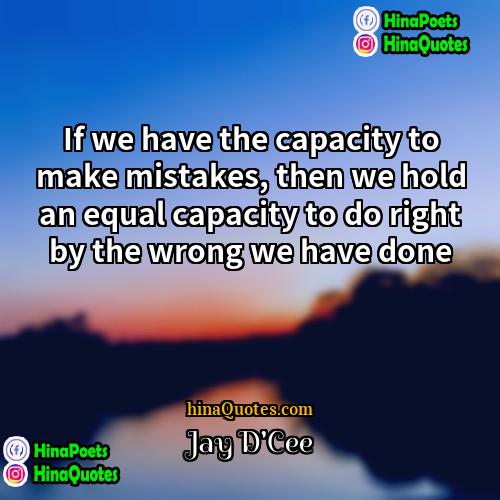 Jay DCee Quotes | If we have the capacity to make