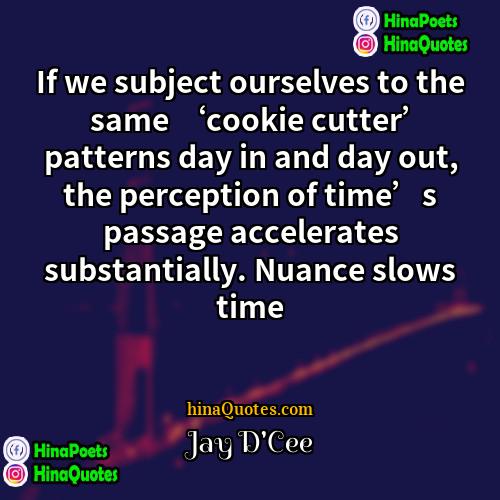 Jay DCee Quotes | If we subject ourselves to the same
