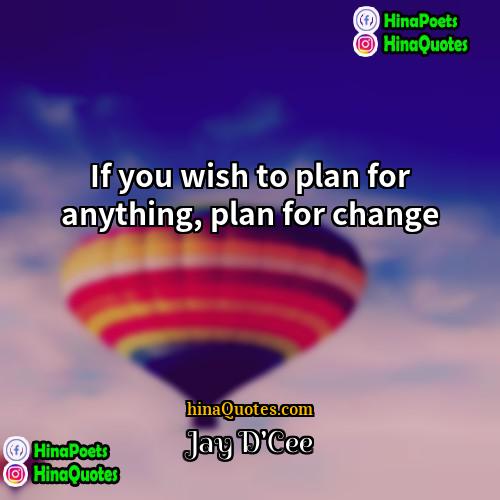 Jay DCee Quotes | If you wish to plan for anything,