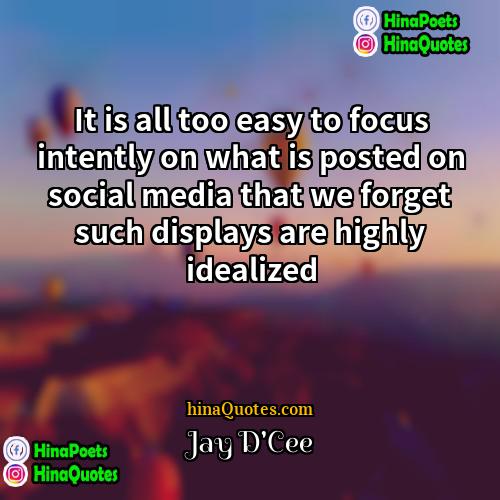 Jay DCee Quotes | It is all too easy to focus