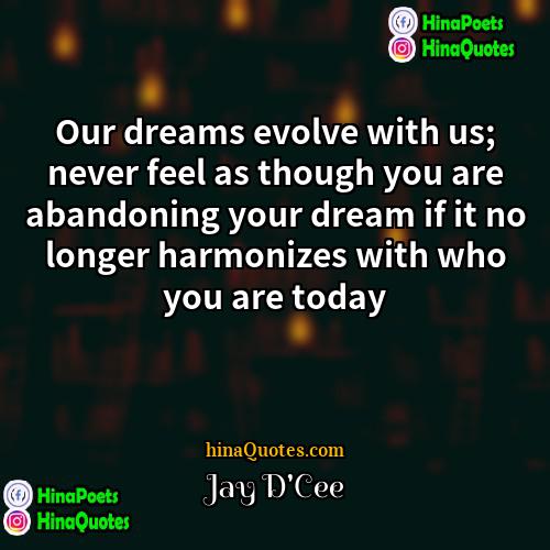 Jay DCee Quotes | Our dreams evolve with us; never feel