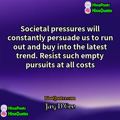 Jay DCee Quotes | Societal pressures will constantly persuade us to