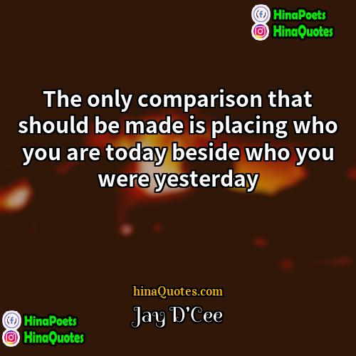 Jay DCee Quotes | The only comparison that should be made