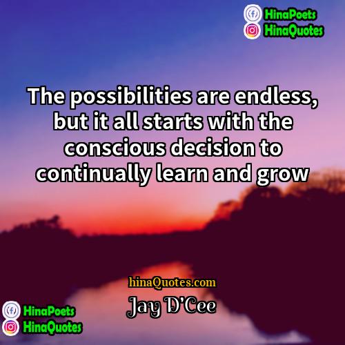 Jay DCee Quotes | The possibilities are endless, but it all