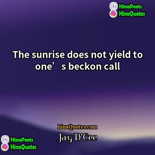 Jay DCee Quotes | The sunrise does not yield to one’s