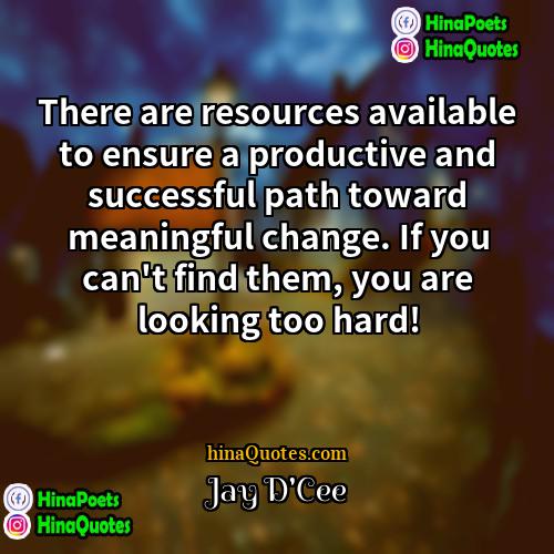 Jay DCee Quotes | There are resources available to ensure a