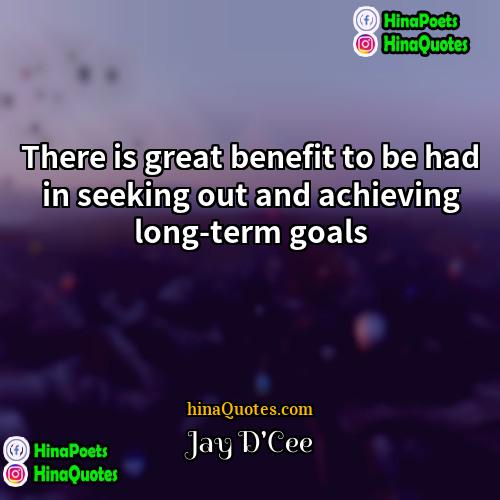 Jay DCee Quotes | There is great benefit to be had