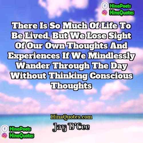 Jay DCee Quotes | There is so much of life to