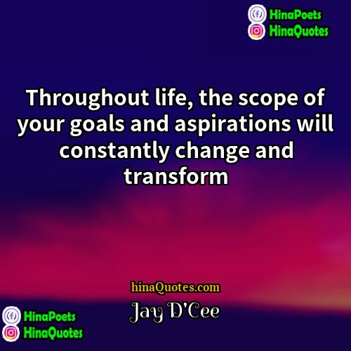 Jay DCee Quotes | Throughout life, the scope of your goals