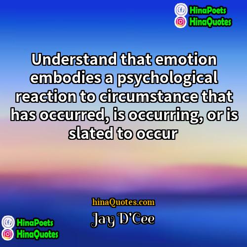 Jay DCee Quotes | Understand that emotion embodies a psychological reaction