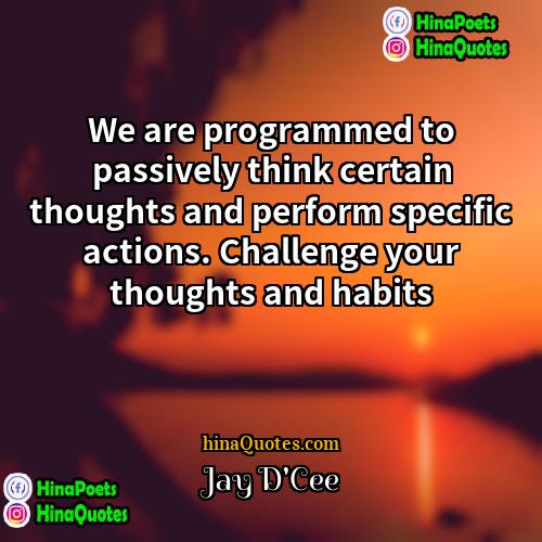 Jay DCee Quotes | We are programmed to passively think certain