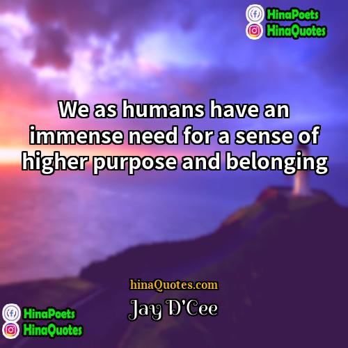 Jay DCee Quotes | We as humans have an immense need