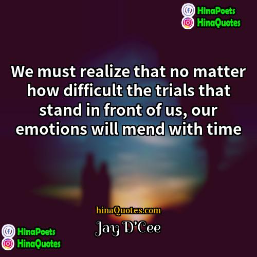 Jay DCee Quotes | We must realize that no matter how