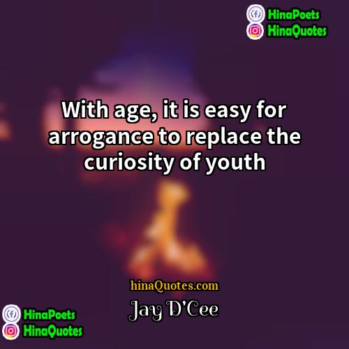 Jay DCee Quotes | With age, it is easy for arrogance