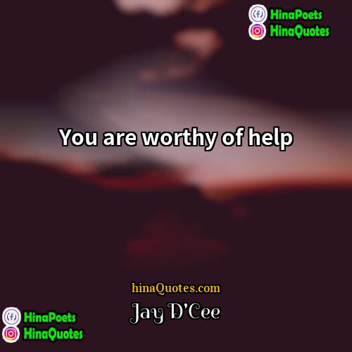 Jay DCee Quotes | You are worthy of help.
  