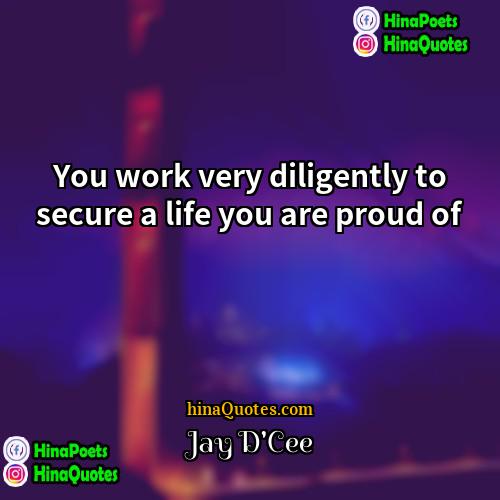 Jay DCee Quotes | You work very diligently to secure a