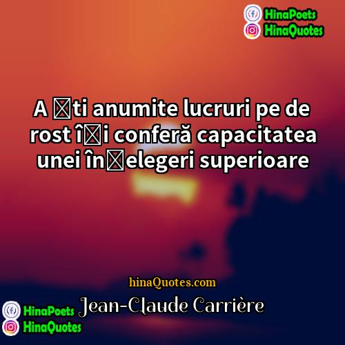 Jean-Claude Carrière Quotes | A ști anumite lucruri pe de rost