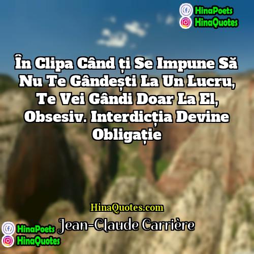 Jean-Claude Carrière Quotes | În clipa când ți se impune să