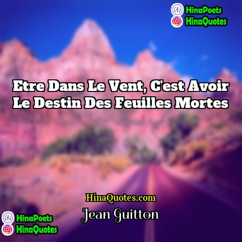 Jean Guitton Quotes | Etre dans le vent, c'est avoir le