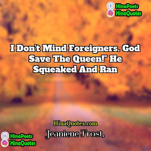 Jeaniene Frost Quotes | I don't mind foreigners. God save the