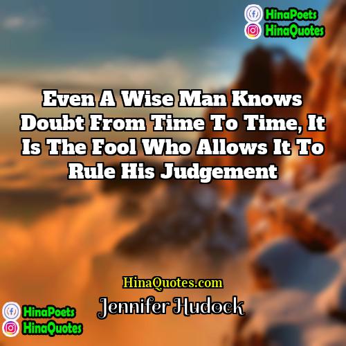 Jennifer Hudock Quotes | Even a wise man knows doubt from