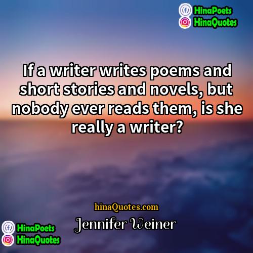 Jennifer Weiner Quotes | If a writer writes poems and short