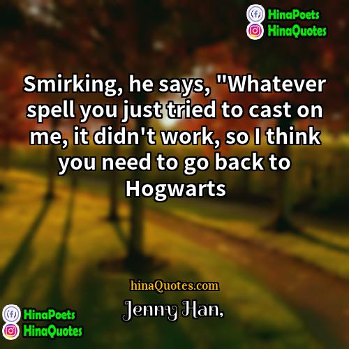 Jenny Han Quotes | Smirking, he says, "Whatever spell you just