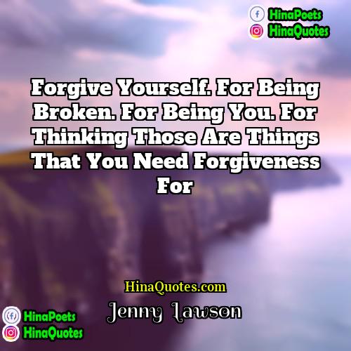 Jenny  Lawson Quotes | Forgive yourself. For being broken. For being