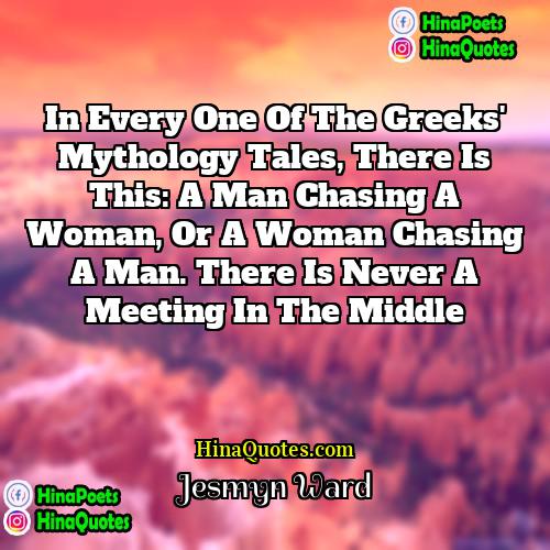 Jesmyn Ward Quotes | In every one of the Greeks' mythology