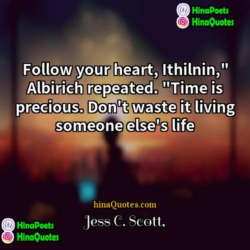 Jess C Scott Quotes | Follow your heart, Ithilnin," Albirich repeated. "Time